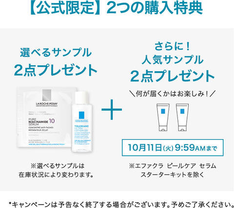 公式限定 2つの購入特典 選べるサンプル2点プレゼント ※選べるプレゼントは在庫状況により変わります。+ さらに!人気サンプル 2点プレゼント 何が届くかはお楽しみ! * 10月11日(火)9:59AMまで ※エファクラ ピールケア セラム スターターキットを除く *キャンペーンは予告なく終了する場合がございます。予めご了承ください。