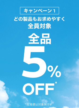 キャンペーン 1 どの製品もお求めやすく 全員対象 全品5%OFF * 定期便は対象外です